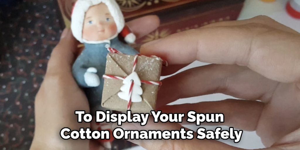 To Display Your Spun Cotton Ornaments Safely