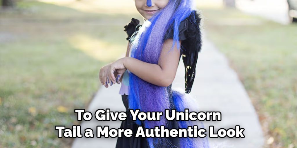 To Give Your Unicorn 
Tail a More Authentic Look