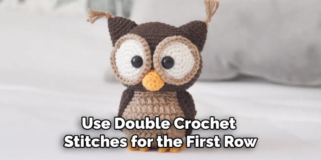 Use Double Crochet 
Stitches for the First Row