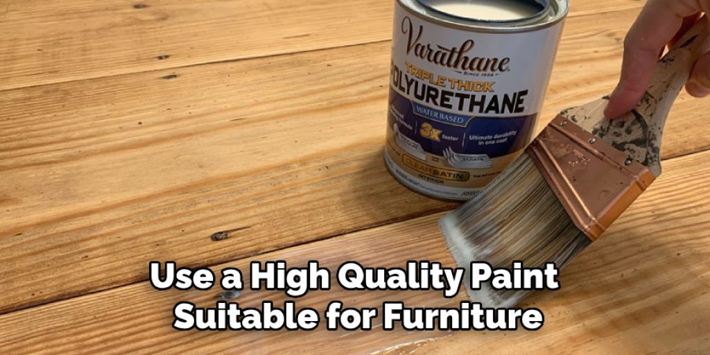 Use a High Quality Paint Suitable for Furniture