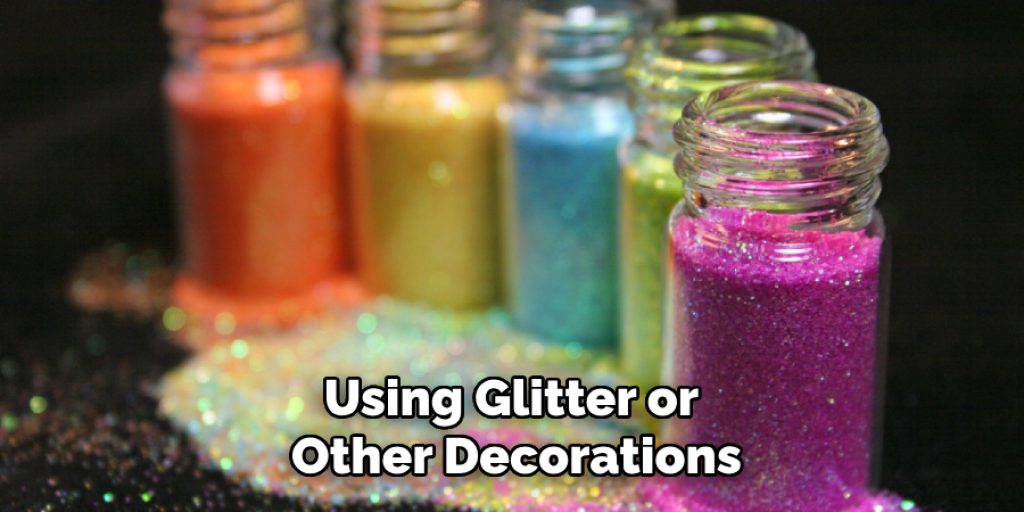 Using Glitter or 
Other Decorations