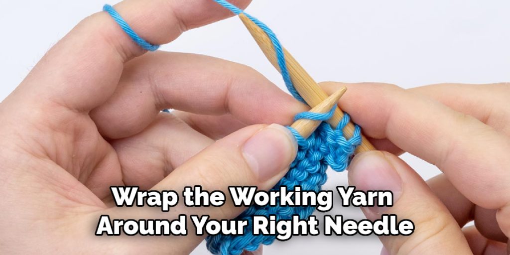 Wrap the Working Yarn 
Around Your Right Needle