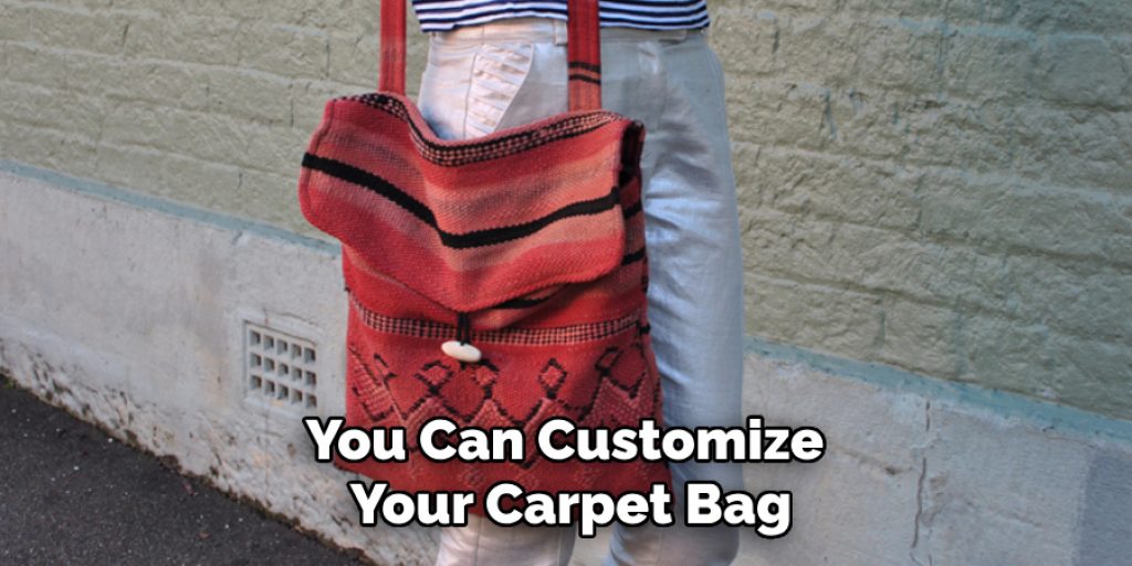 You Can Customize 
Your Carpet Bag