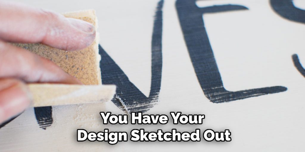 You Have Your 
Design Sketched Out