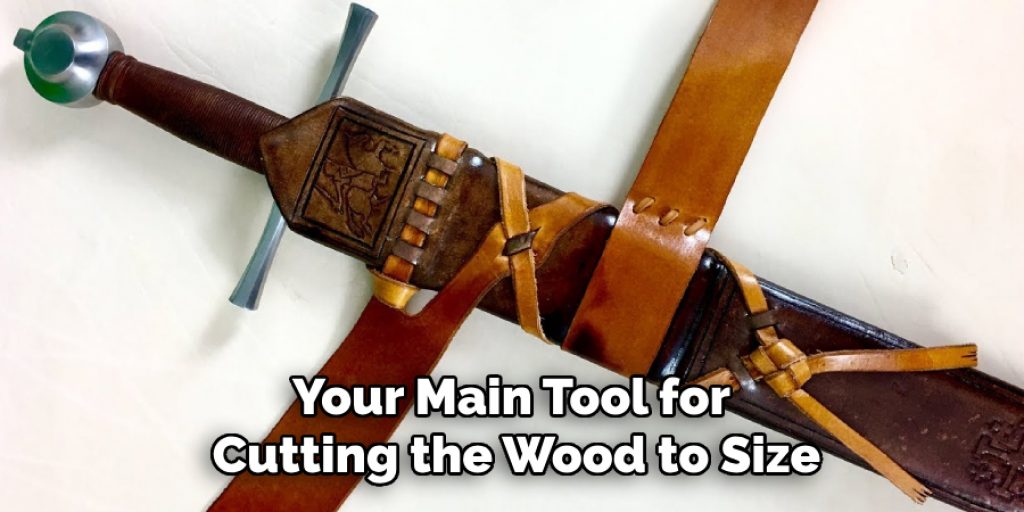 Your Main Tool for 
Cutting the Wood to Size