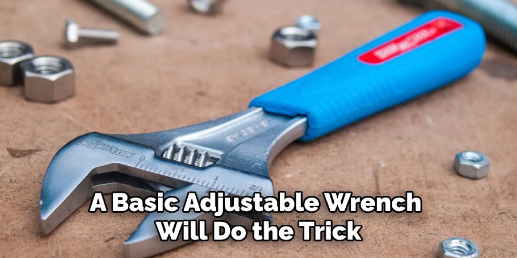 A Basic Adjustable Wrench Will Do the Trick