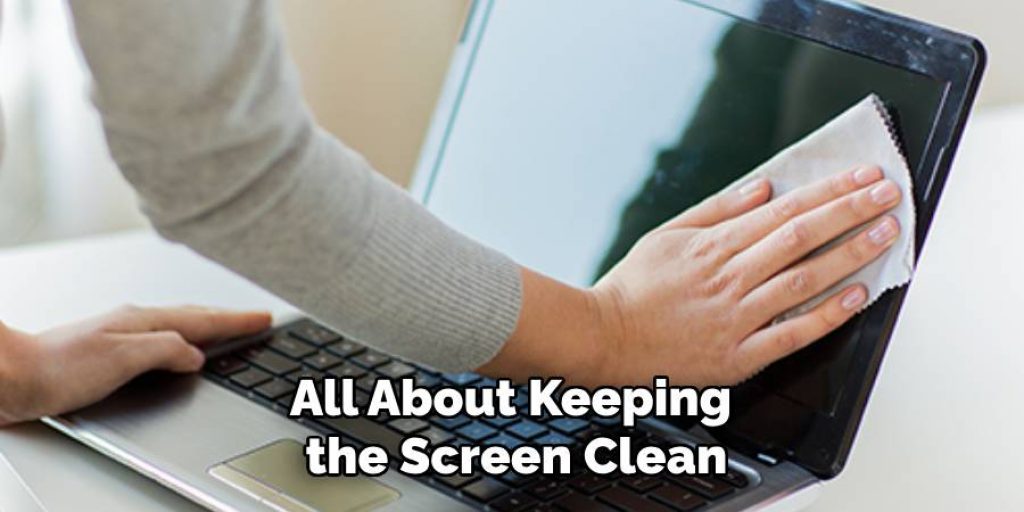 All About Keeping the Screen Clean