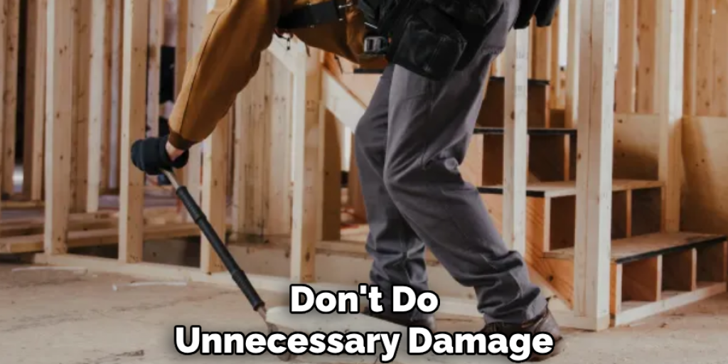 Don't Do
Unnecessary Damage