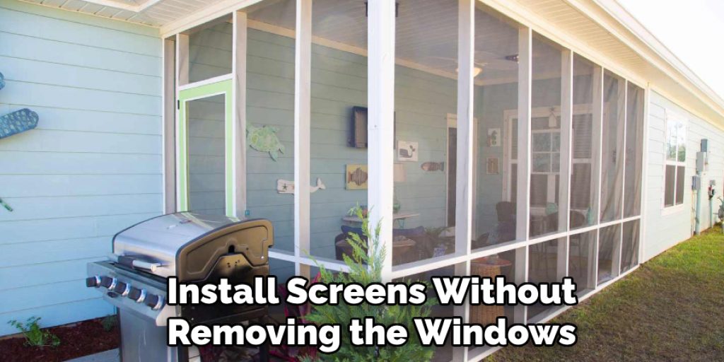 Install Screens Without
Removing the Windows