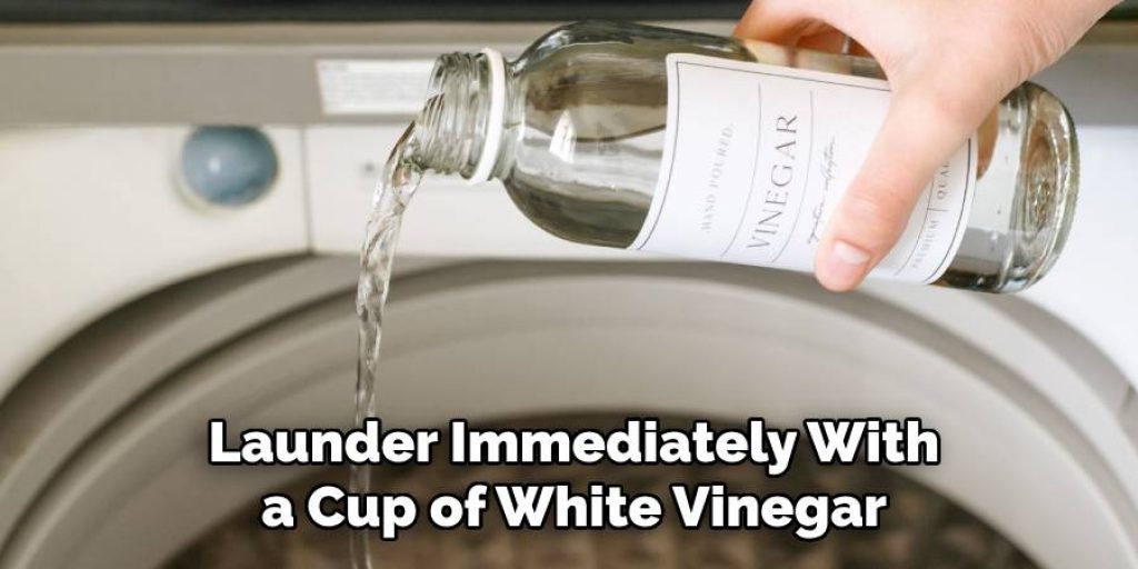 Launder immediately with a cup of white vinegar