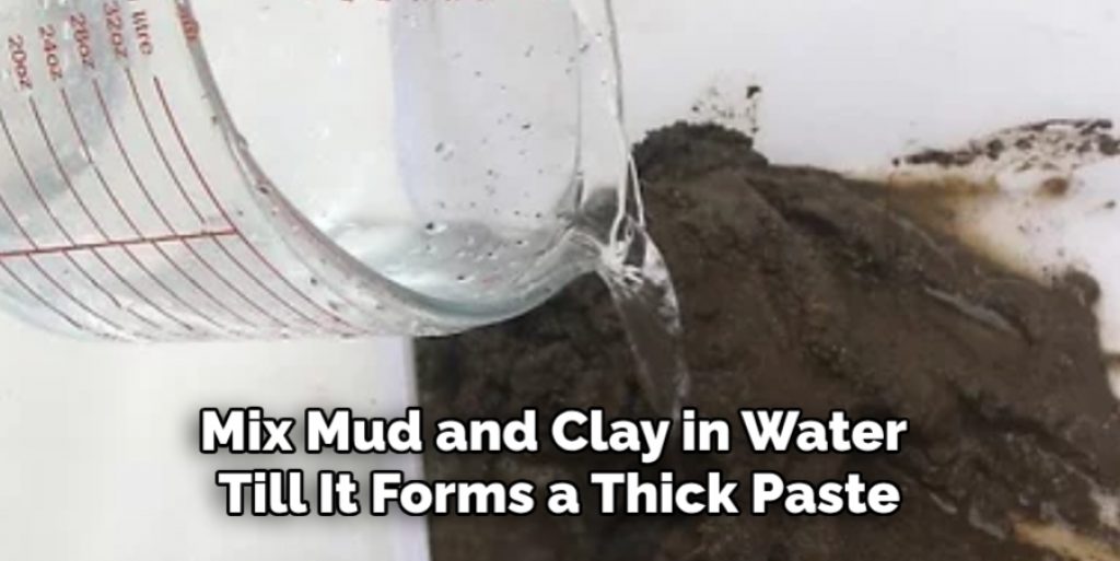 Mix Mud and Clay in Water Till It Forms a Thick Paste