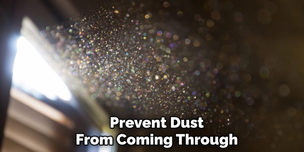 Prevent Dust
From Coming Through