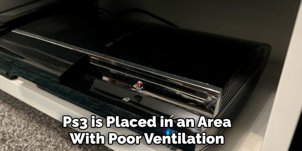 Ps3 is Placed in an Area
With Poor Ventilation