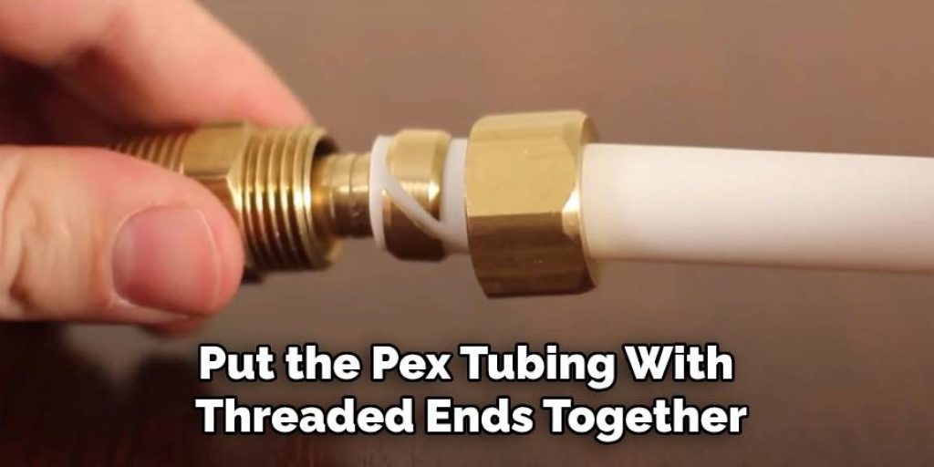 Put the Pex Tubing With Threaded Ends Together