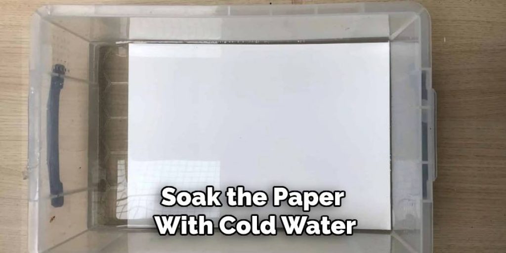 Soak the Paper With Cold Water