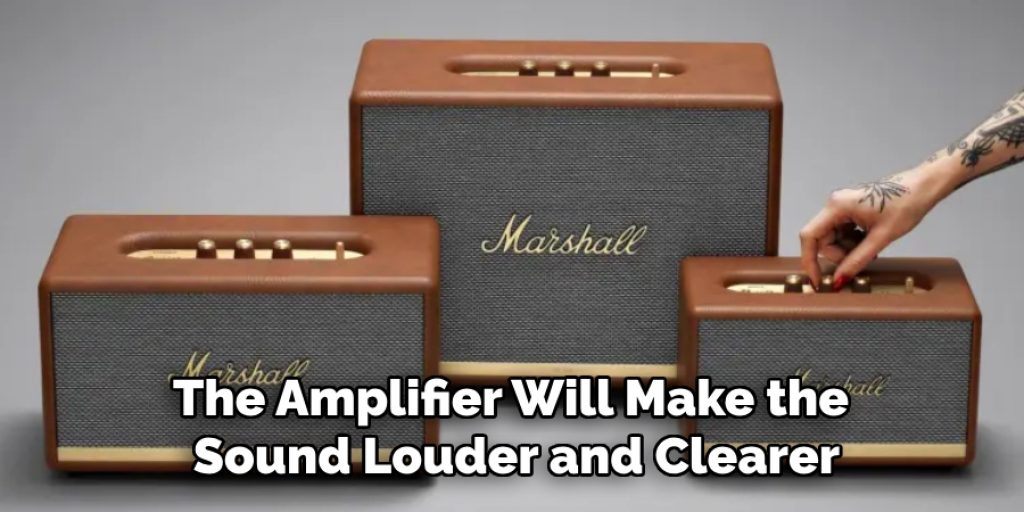 The Amplifier Will Make the Sound Louder and Clearer