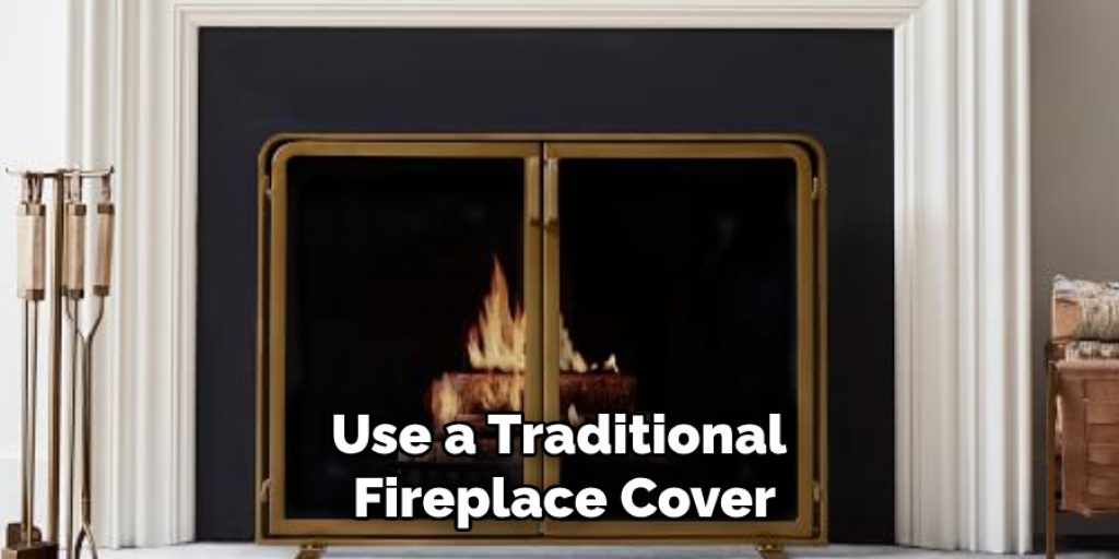 Use a Traditional Fireplace Cover