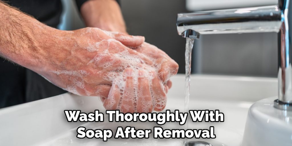 Wash Thoroughly With Soap After Removal