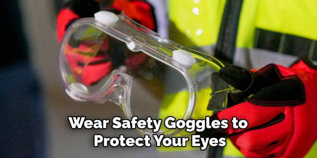 Wear Safety Goggles to Protect Your Eyes