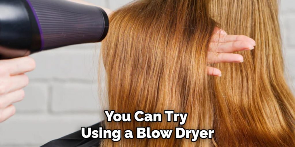 You Can Try Using a Blow Dryer