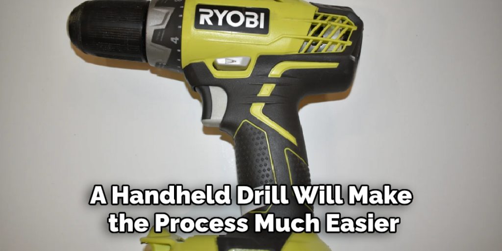 A Handheld Drill Will Make the Process Much Easier