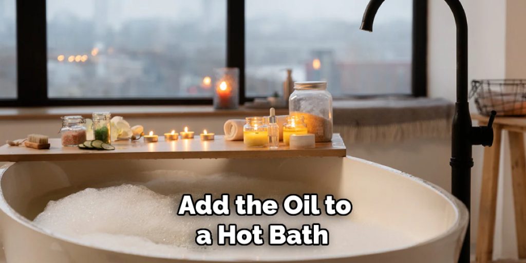  Add the Oil to a Hot Bath