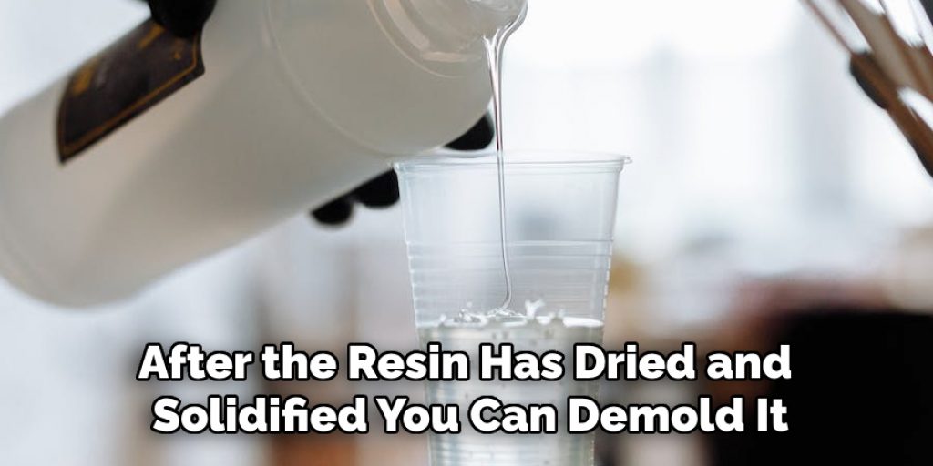 After the Resin Has Dried and Solidified You Can Demold It