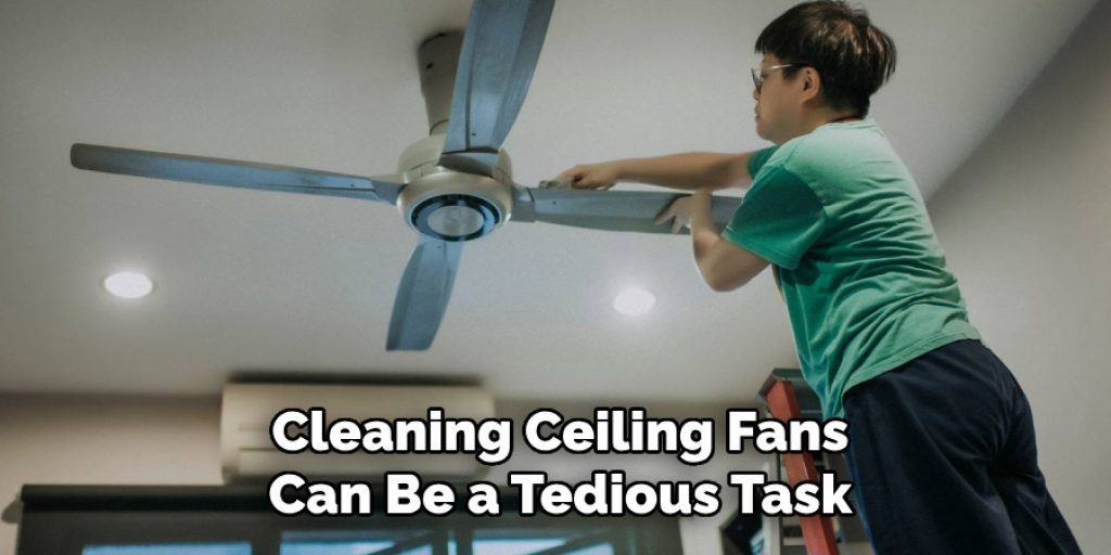 Cleaning Ceiling Fans Can Be a Tedious Task