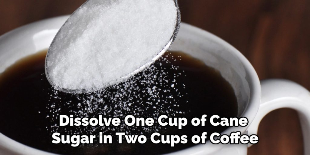 Dissolve One Cup of Cane Sugar in Two Cups of Coffee