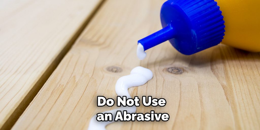 Do Not Use an Abrasive