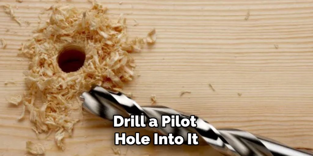 Drill a Pilot Hole Into It