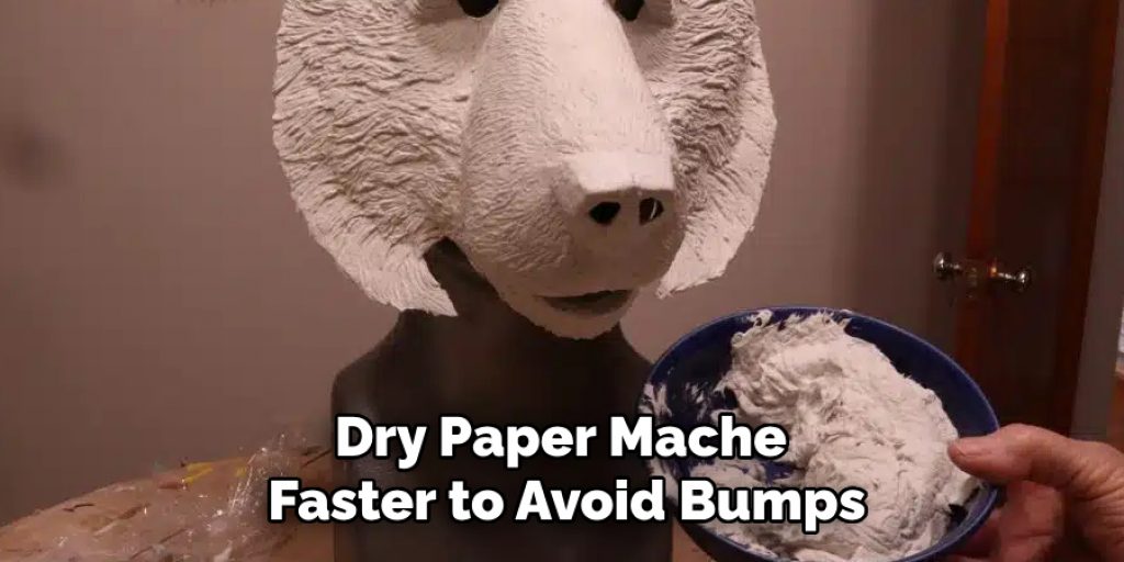 Dry Paper Mache Faster to Avoid Bumps