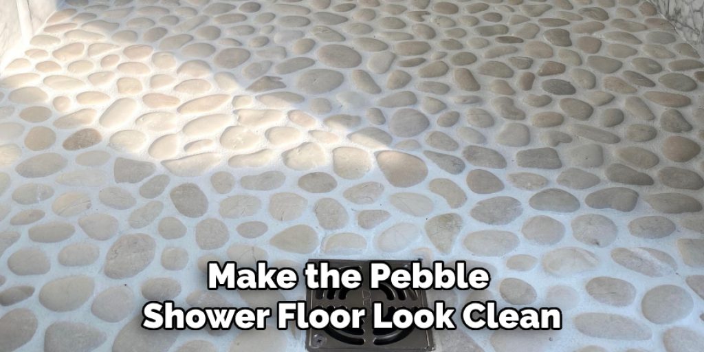 Make the Pebble Shower Floor Look Clean