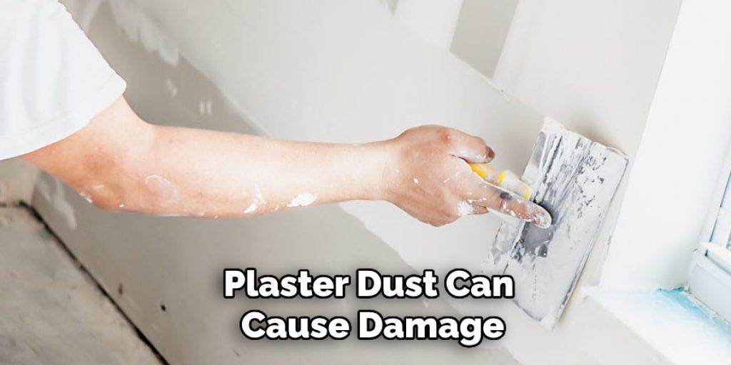 Plaster Dust Can Cause Damage