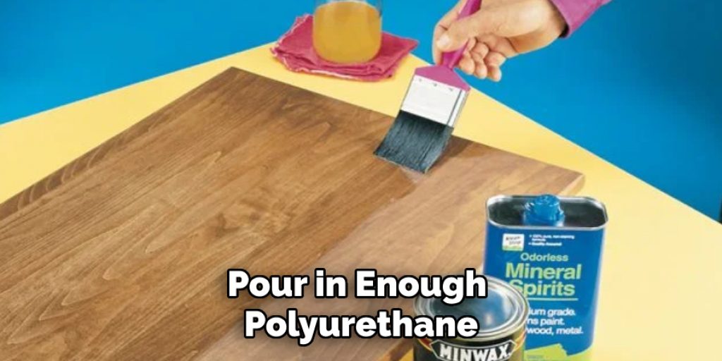 Pour in Enough Polyurethane