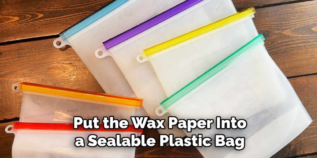 Put the Wax Paper Into a Sealable Plastic Bag