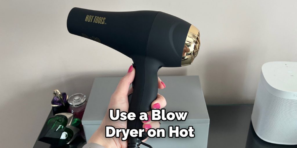 Use a Blow Dryer on Hot