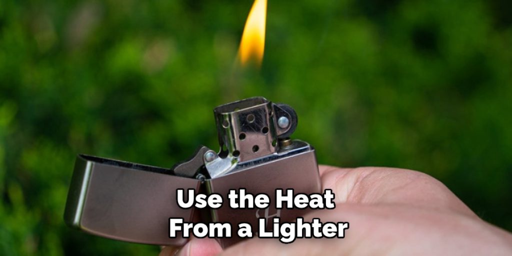 Use the Heat From a Lighter