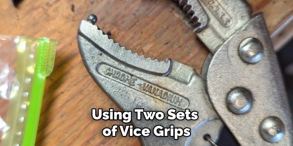 Using Two Sets of Vice Grips