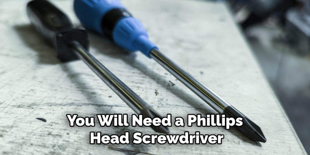 You Will Need a Phillips Head Screwdriver